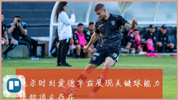 绝杀时刻爱德华兹展现关键球能力堪称顶尖存在