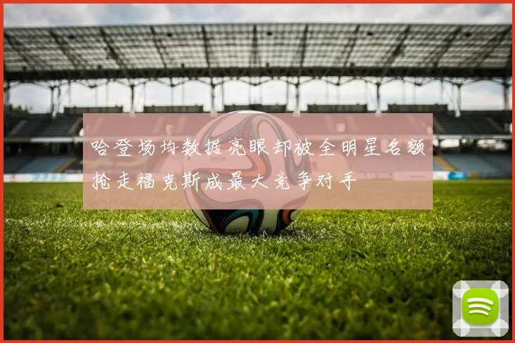 哈登场均数据亮眼却被全明星名额抢走福克斯成最大竞争对手