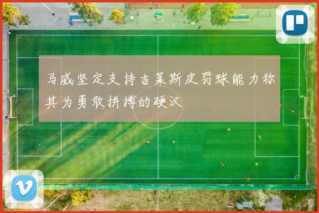 马威坚定支持吉莱斯皮罚球能力称其为勇敢拼搏的硬汉